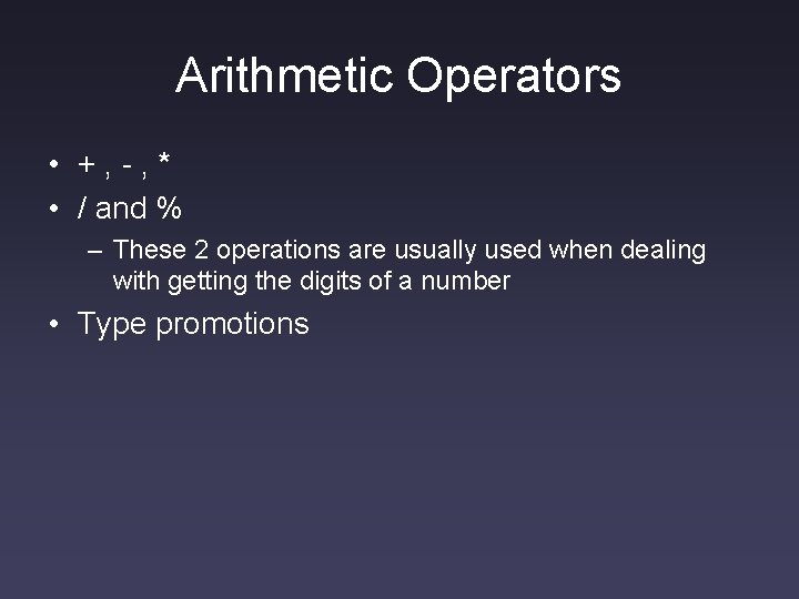 Arithmetic Operators • +, -, * • / and % – These 2 operations