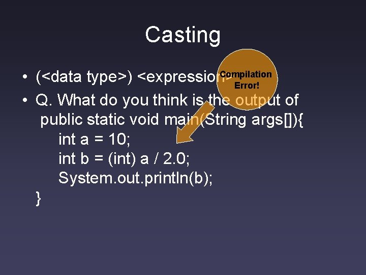 Casting Compilation • (<data type>) <expression> Error! • Q. What do you think is