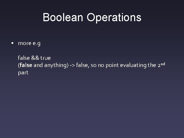 Boolean Operations • more e. g false && true (false and anything) -> false,