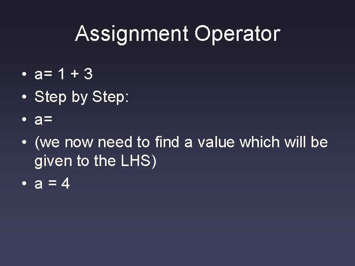 Assignment Operator • • a= 1 + 3 Step by Step: a= (we now