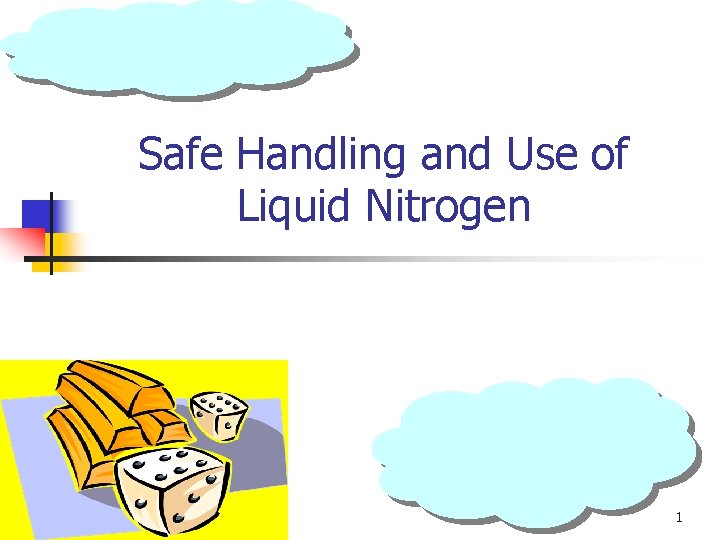 Safe Handling and Use of Liquid Nitrogen 1 