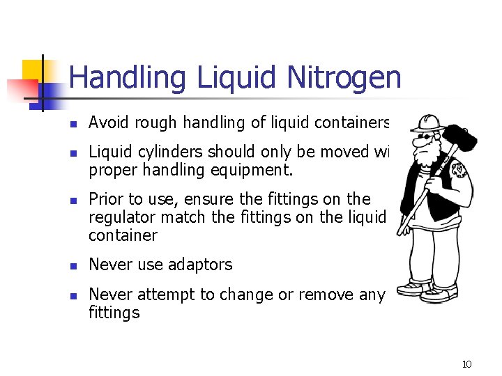 Handling Liquid Nitrogen n n Avoid rough handling of liquid containers Liquid cylinders should