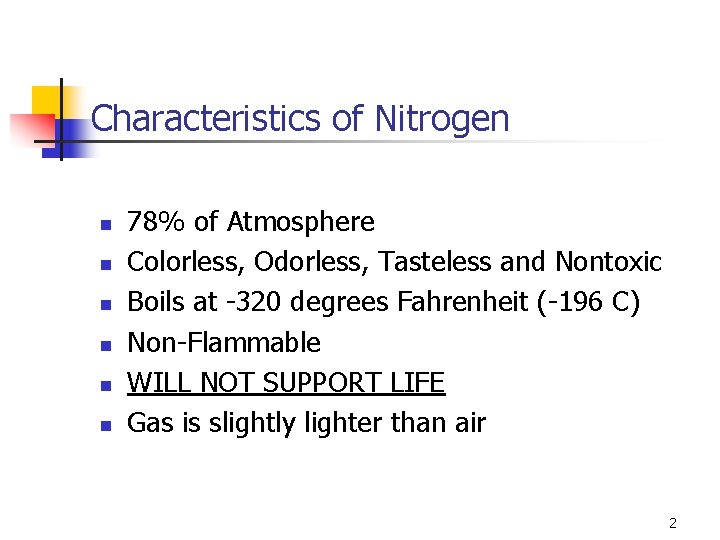 Characteristics of Nitrogen n n n 78% of Atmosphere Colorless, Odorless, Tasteless and Nontoxic