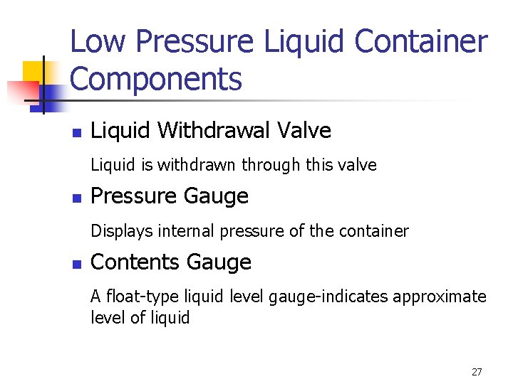 Low Pressure Liquid Container Components n Liquid Withdrawal Valve Liquid is withdrawn through this