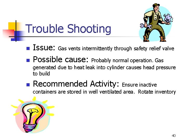 Trouble Shooting n n Issue: Gas vents intermittently through safety relief valve Possible cause: