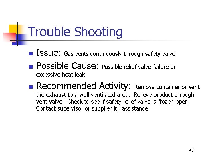 Trouble Shooting n n Issue: Gas vents continuously through safety valve Possible Cause: Possible