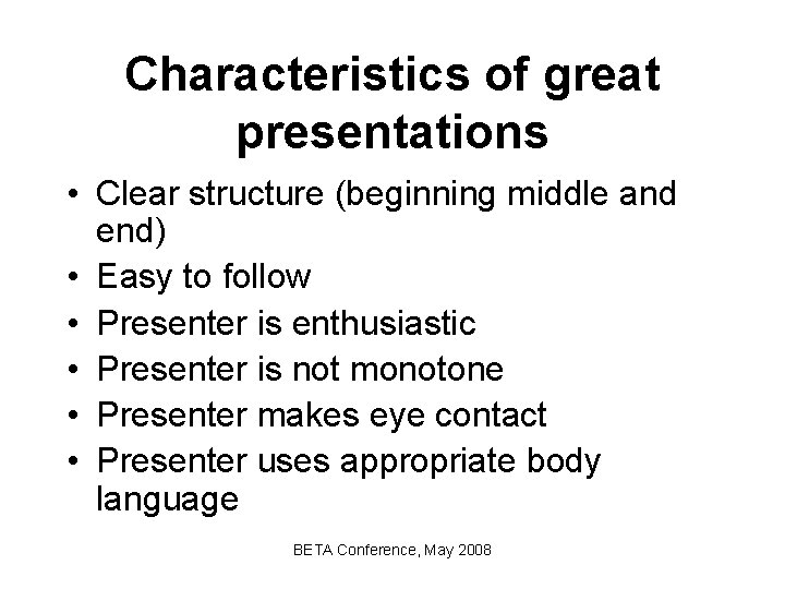 Characteristics of great presentations • Clear structure (beginning middle and end) • Easy to