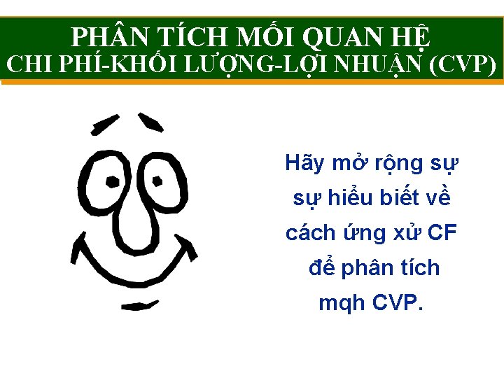 PH N TÍCH MỐI QUAN HỆ CHI PHÍ-KHỐI LƯỢNG-LỢI NHUẬN (CVP) Hãy mở rộng