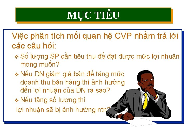 MỤC TIÊU Việc phân tích mối quan hệ CVP nhằm trả lời các câu