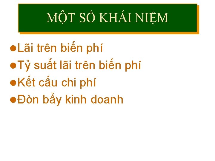MỘT SỐ KHÁI NIỆM l Lãi trên biến phí l Tỷ suất lãi trên