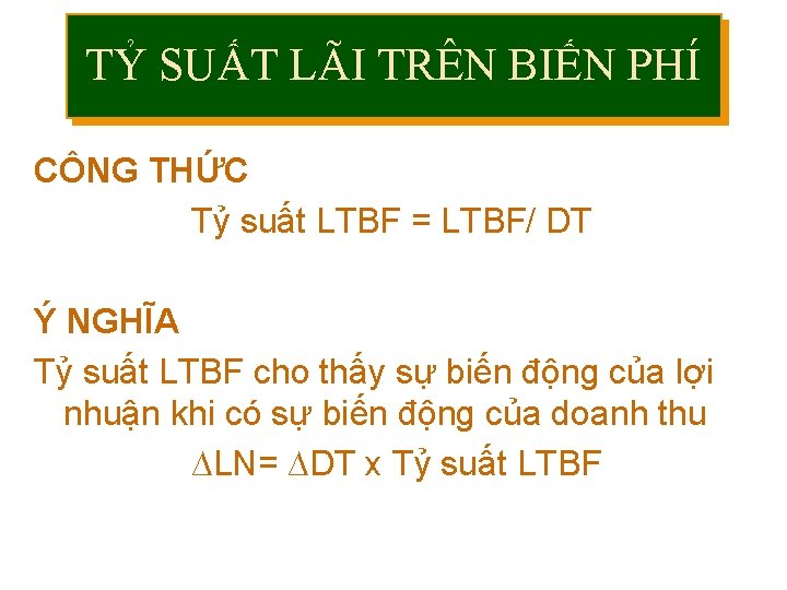 TỶ SUẤT LÃI TRÊN BIẾN PHÍ CÔNG THỨC Tỷ suất LTBF = LTBF/ DT