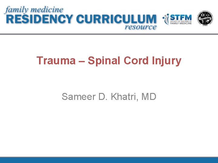 Trauma – Spinal Cord Injury Sameer D. Khatri, MD 