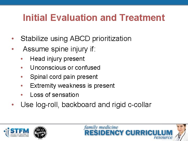 Initial Evaluation and Treatment • Stabilize using ABCD prioritization • Assume spine injury if: