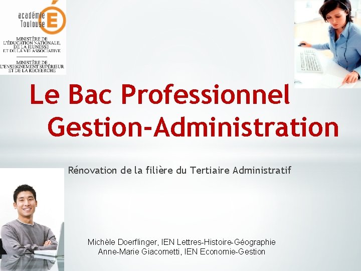 Le Bac Professionnel Gestion-Administration Rénovation de la filière du Tertiaire Administratif Michèle Doerflinger, IEN