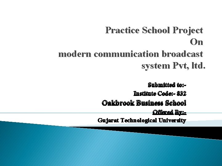 Practice School Project On modern communication broadcast system Pvt, ltd. Submitted to: Institute Code: