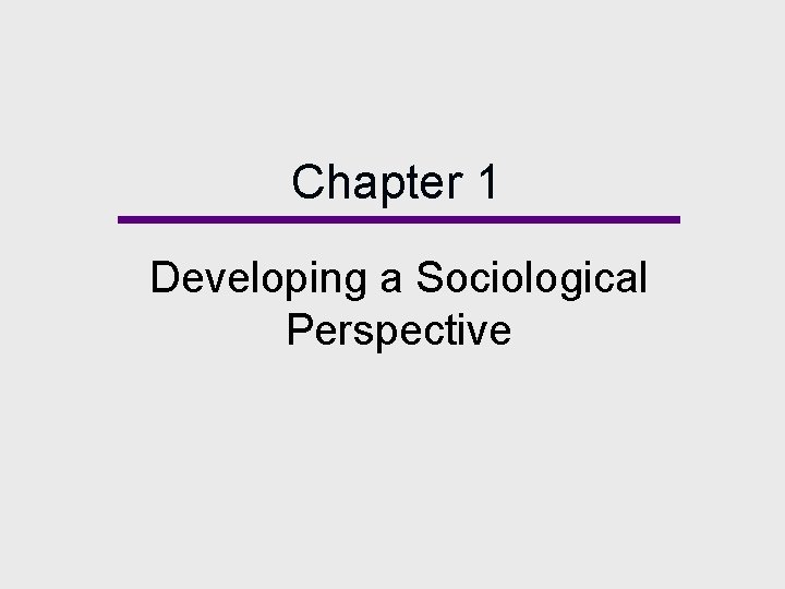 Chapter 1 Developing a Sociological Perspective Chapter 1 Developing a Sociological Perspective