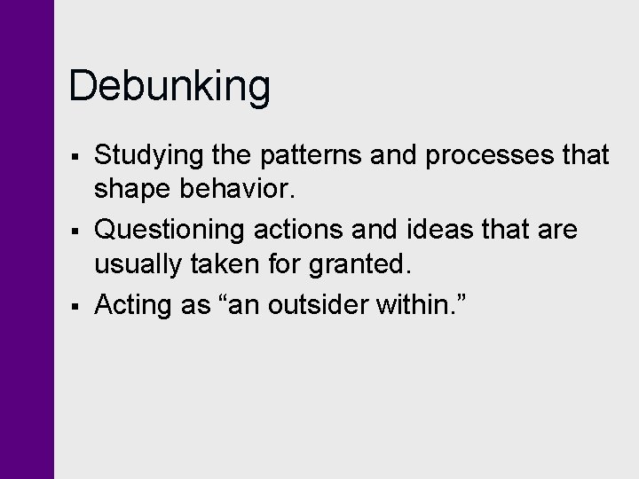 Debunking § § § Studying the patterns and processes that shape behavior. Questioning actions Debunking § § § Studying the patterns and processes that shape behavior. Questioning actions
