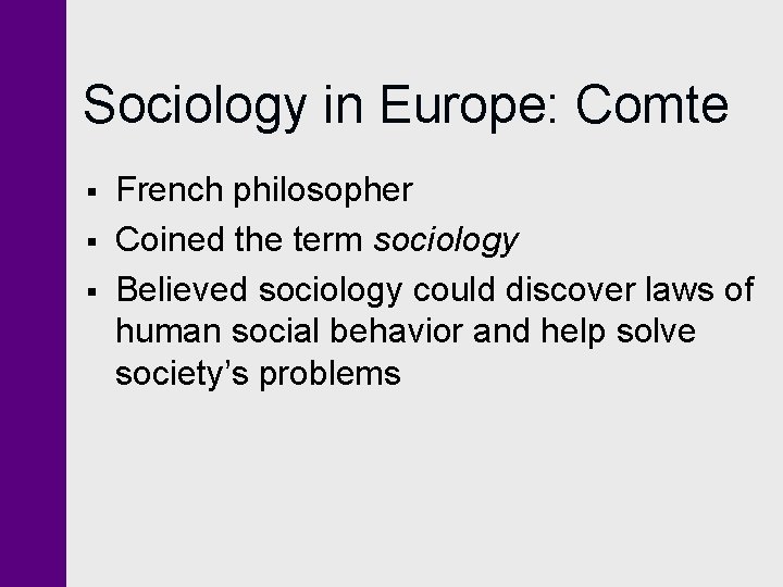 Sociology in Europe: Comte § § § French philosopher Coined the term sociology Believed Sociology in Europe: Comte § § § French philosopher Coined the term sociology Believed