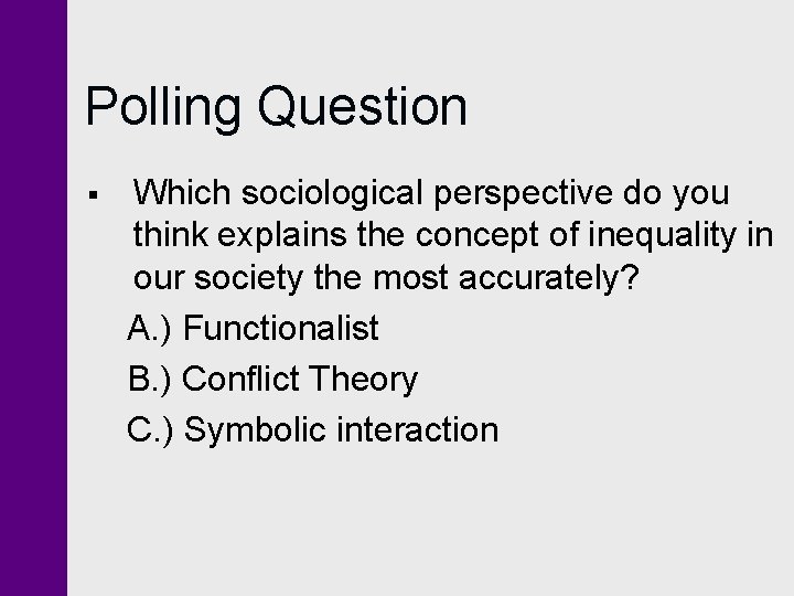 Polling Question § Which sociological perspective do you think explains the concept of inequality Polling Question § Which sociological perspective do you think explains the concept of inequality
