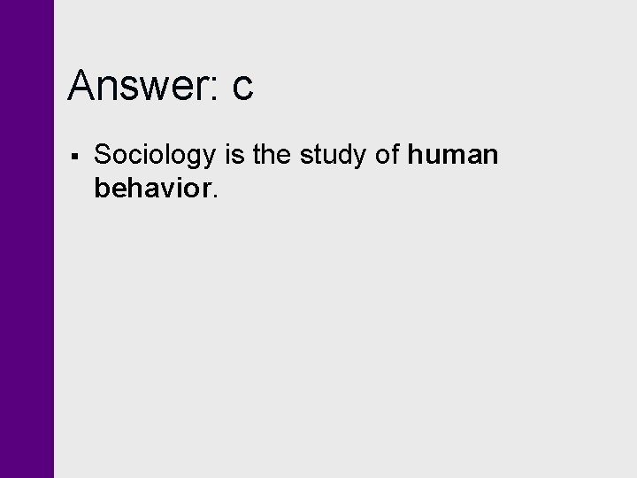Answer: c § Sociology is the study of human behavior. Answer: c § Sociology is the study of human behavior.