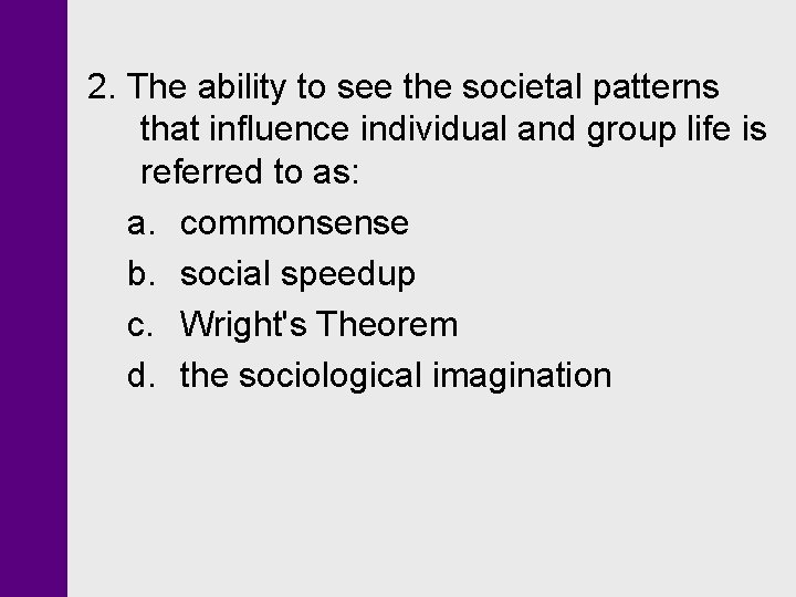 2. The ability to see the societal patterns that influence individual and group life 2. The ability to see the societal patterns that influence individual and group life