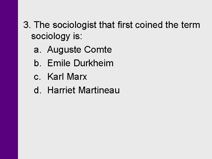 3. The sociologist that first coined the term sociology is: a. Auguste Comte b. 3. The sociologist that first coined the term sociology is: a. Auguste Comte b.