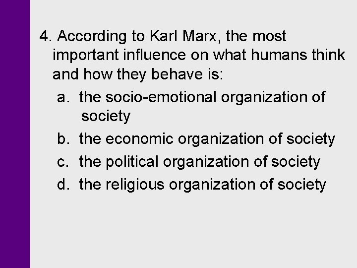 4. According to Karl Marx, the most important influence on what humans think and 4. According to Karl Marx, the most important influence on what humans think and