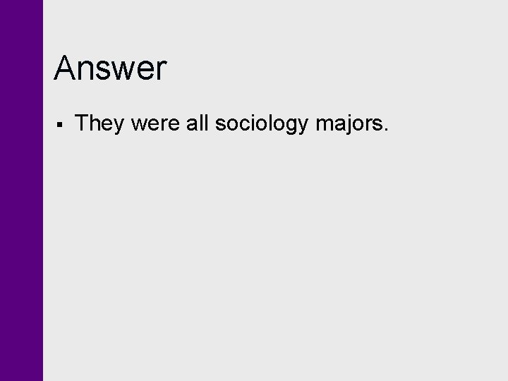 Answer § They were all sociology majors. Answer § They were all sociology majors.