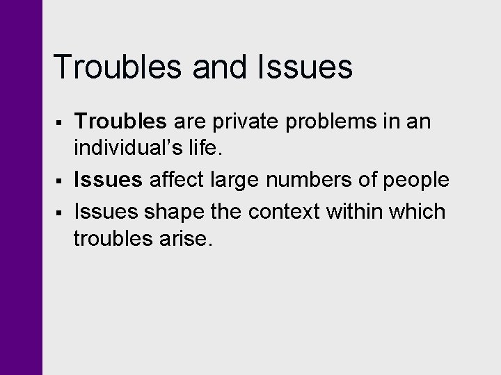 Troubles and Issues § § § Troubles are private problems in an individual’s life. Troubles and Issues § § § Troubles are private problems in an individual’s life.