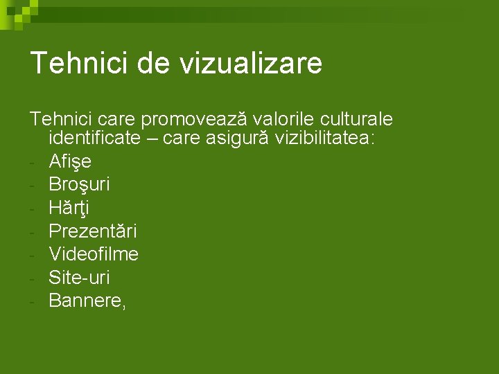 Tehnici de vizualizare Tehnici care promovează valorile culturale identificate – care asigură vizibilitatea: -