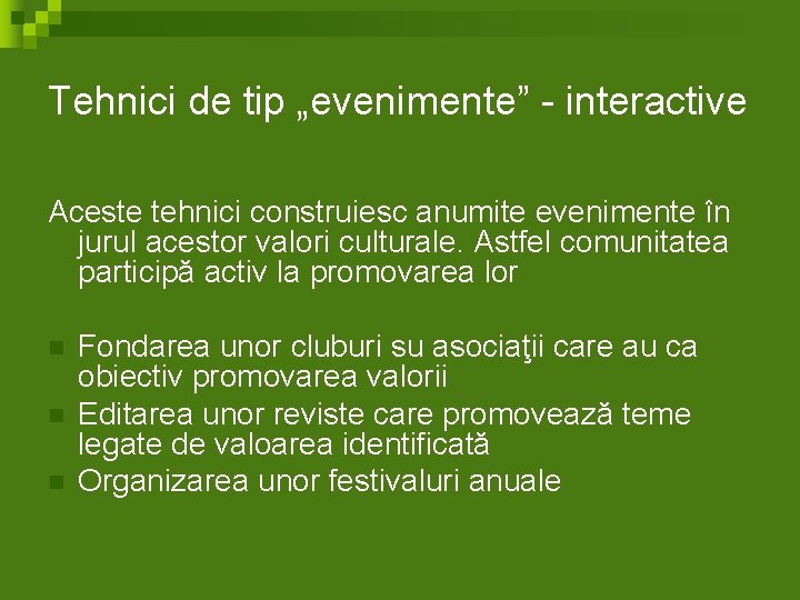 Tehnici de tip „evenimente” - interactive Aceste tehnici construiesc anumite evenimente în jurul acestor