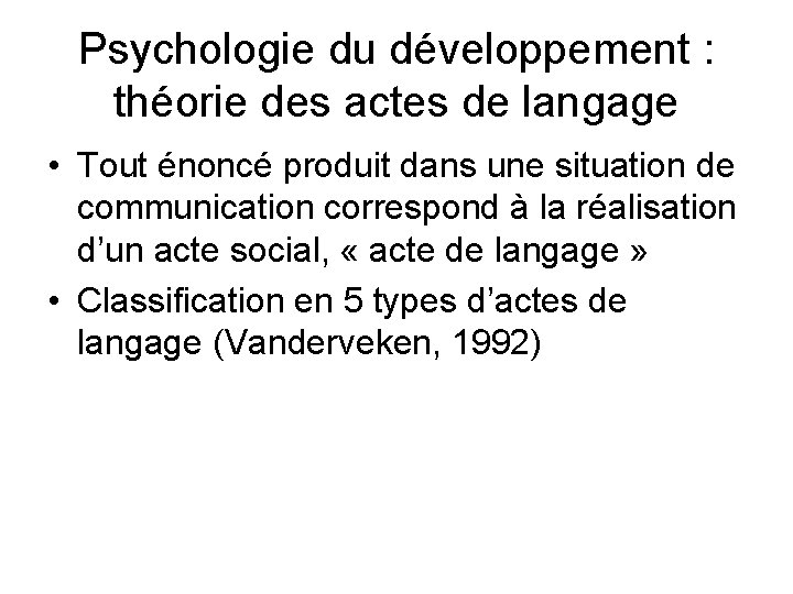 Psychologie du développement : théorie des actes de langage • Tout énoncé produit dans