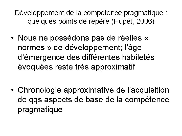 Développement de la compétence pragmatique : quelques points de repère (Hupet, 2006) • Nous