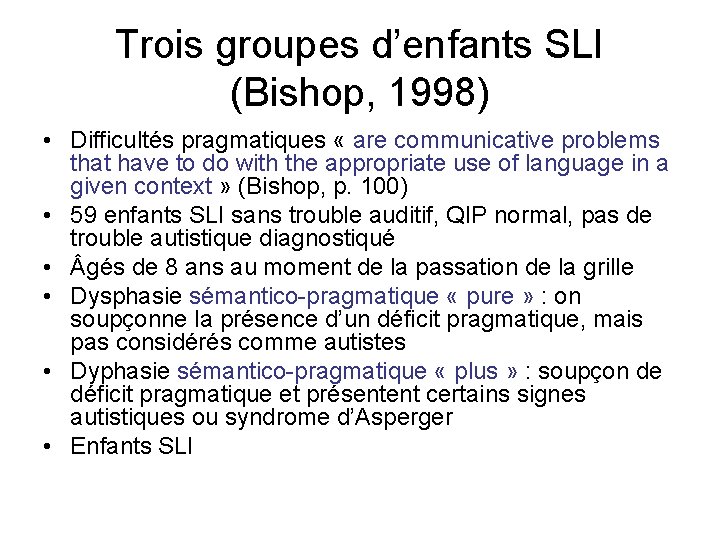 Trois groupes d’enfants SLI (Bishop, 1998) • Difficultés pragmatiques « are communicative problems that