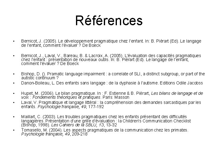 Références • Bernicot, J. (2005). Le développement pragmatique chez l’enfant. In: B. Piérart (Ed).