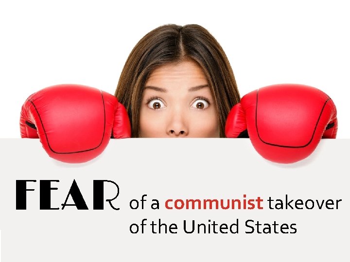 FEAR of a communist takeover of the United States 