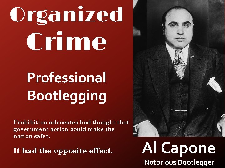 Organized Crime OG Professional Bootlegging Prohibition advocates had thought that government action could make