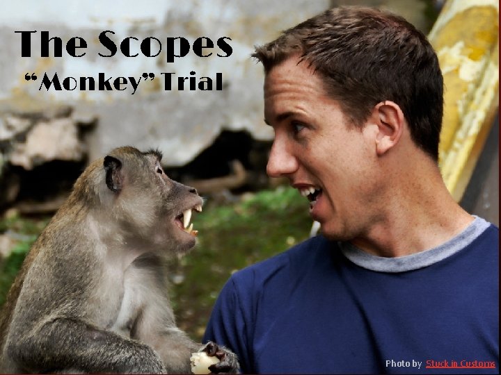 The Scopes “Monkey” Trial Photo by Stuck in Customs 