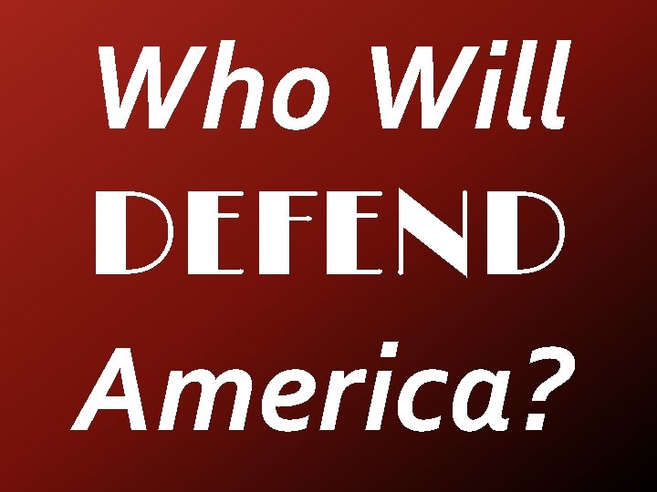 Who Will DEFEND America? 