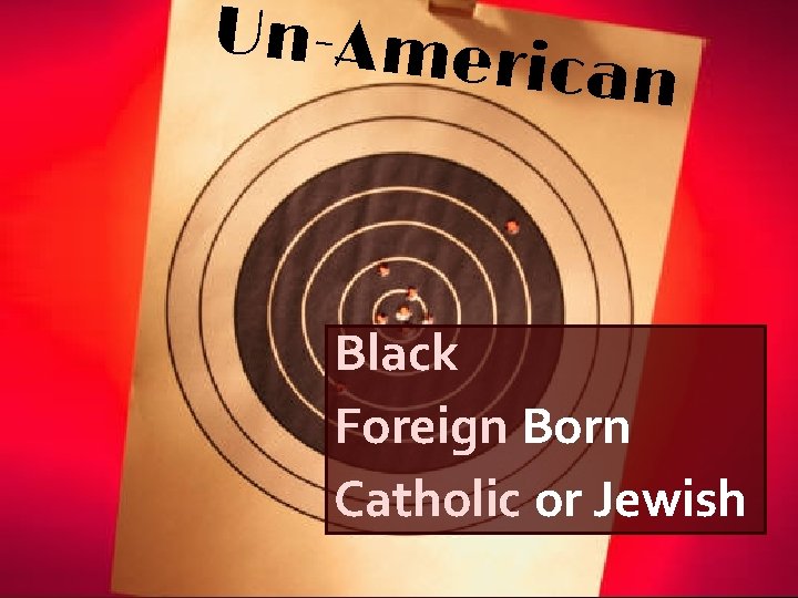 Un-Ame rican Black Foreign Born Catholic or Jewish 