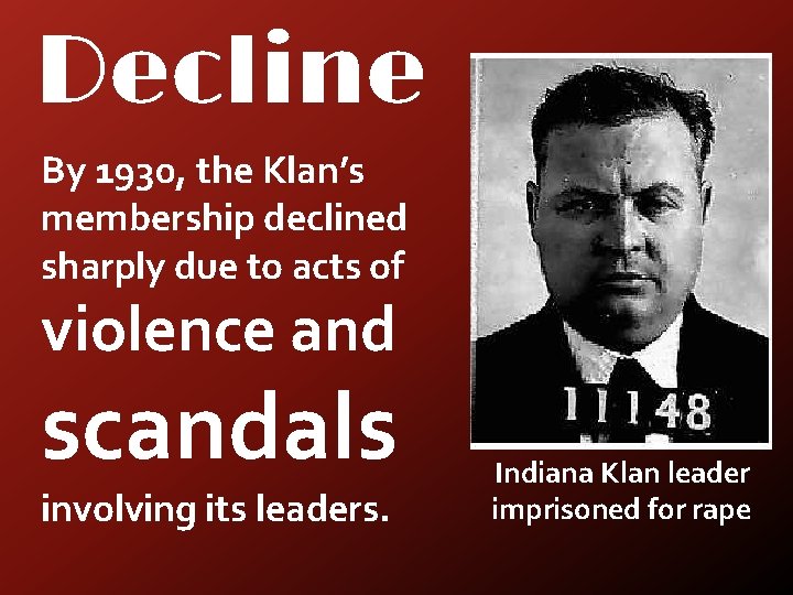 Decline By 1930, the Klan’s membership declined sharply due to acts of violence and