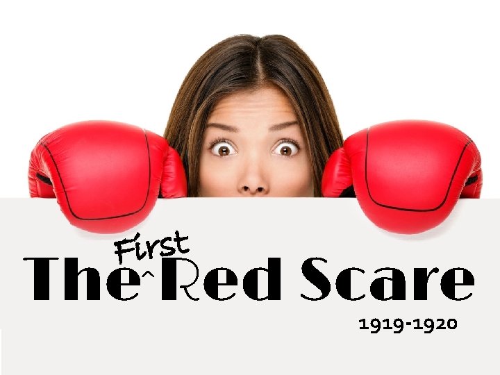 First The Red Scare ^ 1919 -1920 