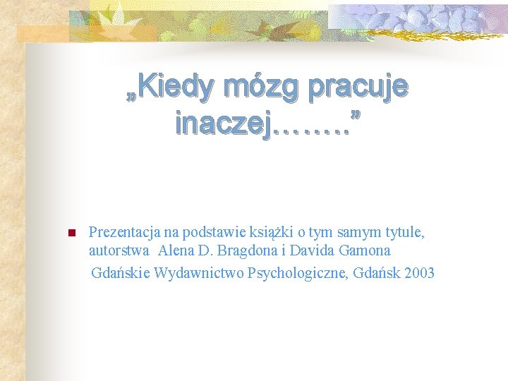 „Kiedy mózg pracuje inaczej……. . ” n Prezentacja na podstawie książki o tym samym