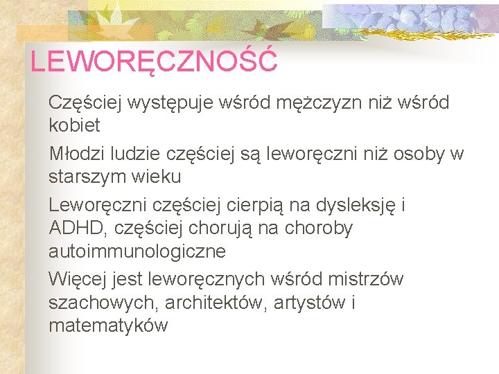 LEWORĘCZNOŚĆ Częściej występuje wśród mężczyzn niż wśród kobiet Młodzi ludzie częściej są leworęczni niż