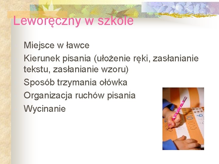 Leworęczny w szkole Miejsce w ławce Kierunek pisania (ułożenie ręki, zasłanianie tekstu, zasłanianie wzoru)