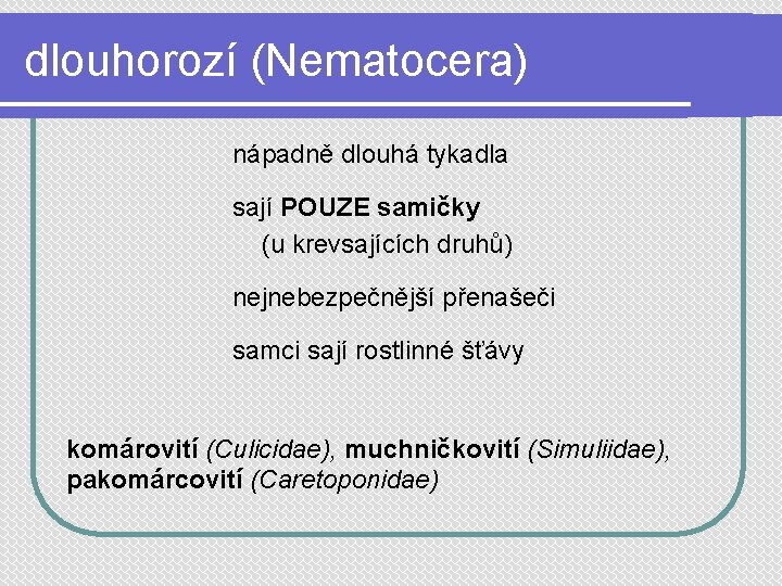 dlouhorozí (Nematocera) nápadně dlouhá tykadla sají POUZE samičky (u krevsajících druhů) nejnebezpečnější přenašeči samci