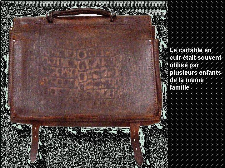 Le cartable en cuir était souvent utilisé par plusieurs enfants de la même famille
