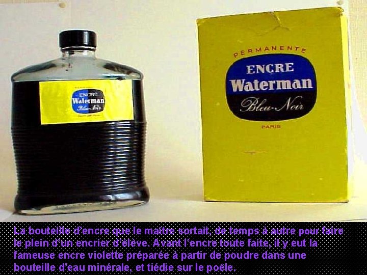 La bouteille d’encre que le maître sortait, de temps à autre pour faire le