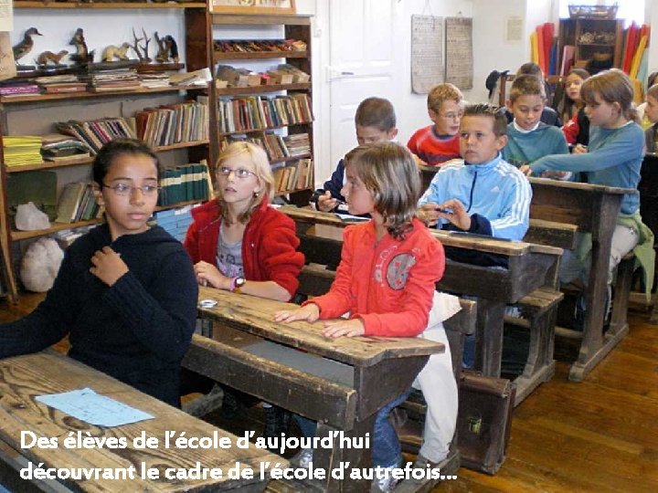 Des élèves de l’école d’aujourd’hui découvrant le cadre de l’école d’autrefois… 