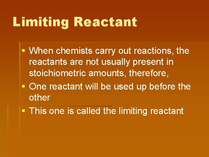Limiting Reactant § When chemists carry out reactions, the reactants are not usually present